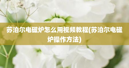 苏泊尔电磁炉怎么用视频教程(苏泊尔电磁炉操作方法)