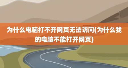 为什么电脑打不开网页无法访问(为什么我的电脑不能打开网页)