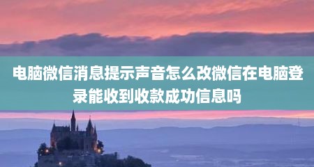 电脑微信消息提示声音怎么改微信在电脑登录能收到收款成功信息吗