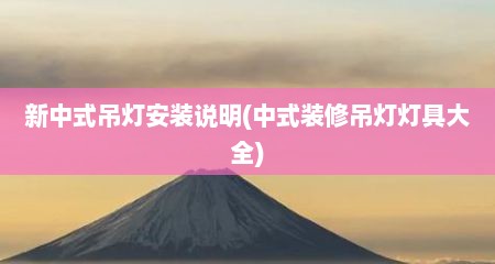 新中式吊灯安装说明(中式装修吊灯灯具大全)