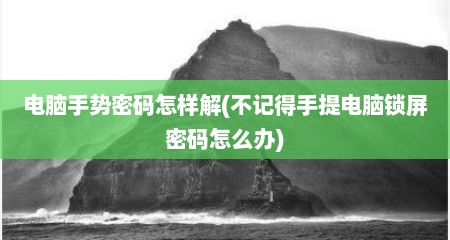 电脑手势密码怎样解(不记得手提电脑锁屏密码怎么办)