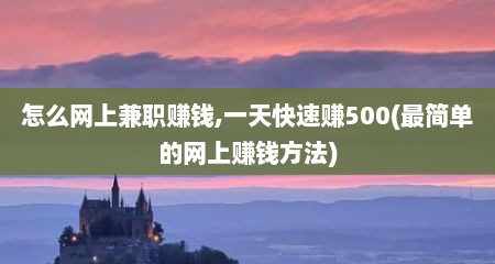 怎么网上兼职赚钱,一天快速赚500(最简单的网上赚钱方法)