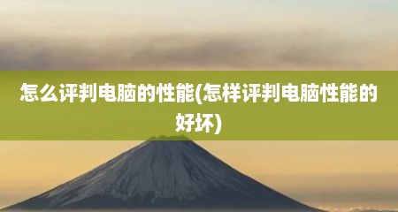 怎么评判电脑的性能(怎样评判电脑性能的好坏)