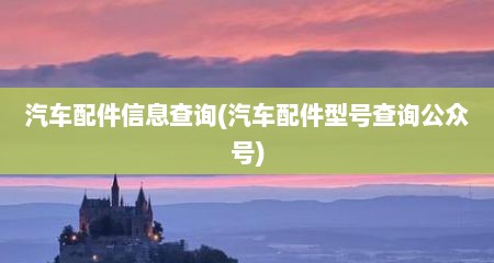 汽车配件信息查询(汽车配件型号查询公众号)