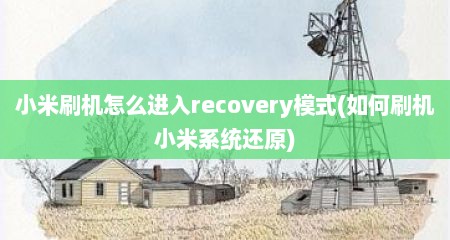 小米刷机怎么进入recovery模式(如何刷机小米系统还原)