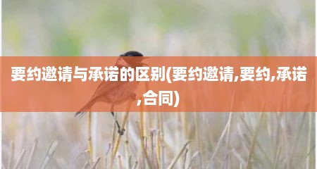 要约邀请与承诺的区别(要约邀请,要约,承诺,合同)