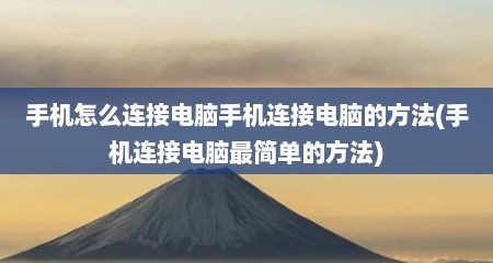 手机怎么连接电脑手机连接电脑的方法(手机连接电脑最简单的方法)