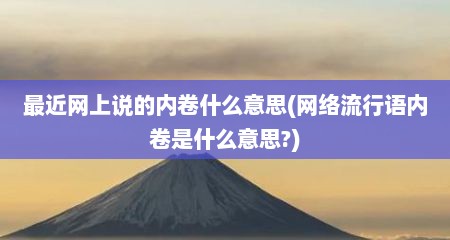 最近网上说的内卷什么意思(网络流行语内卷是什么意思?)