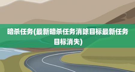 暗杀任务(最新暗杀任务消除目标最新任务目标消失)