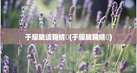 于朦胧谈鞠婧祎(于朦胧鞠婧祎)