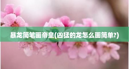 暴龙简笔画帝皇(凶猛的龙怎么画简单?)