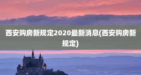 西安购房新规定2020最新消息(西安购房新规定)