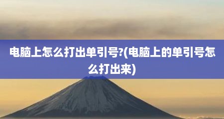 电脑上怎么打出单引号?(电脑上的单引号怎么打出来)