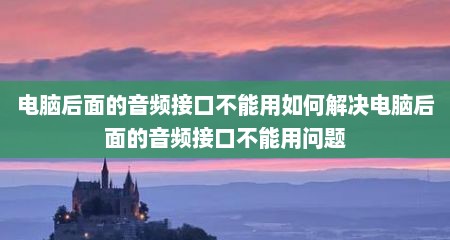 电脑后面的音频接口不能用如何解决电脑后面的音频接口不能用问题