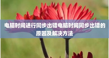 电脑时间进行同步出错电脑时间同步出错的原因及解决方法