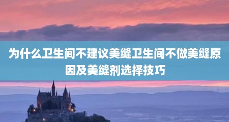 为什么卫生间不建议美缝卫生间不做美缝原因及美缝剂选择技巧