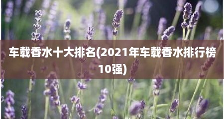 车载香水十大排名(2021年车载香水排行榜10强)