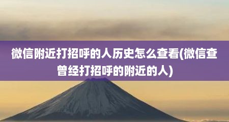 微信附近打招呼的人历史怎么查看(微信查曾经打招呼的附近的人)