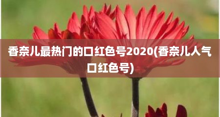 香奈儿最热门的口红色号2020(香奈儿人气口红色号)