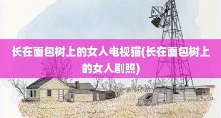 长在面包树上的女人电视猫(长在面包树上的女人剧照)