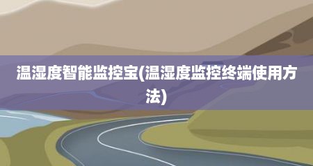 温湿度智能监控宝(温湿度监控终端使用方法)