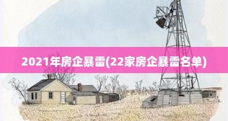 2021年房企暴雷(22家房企暴雷名单)