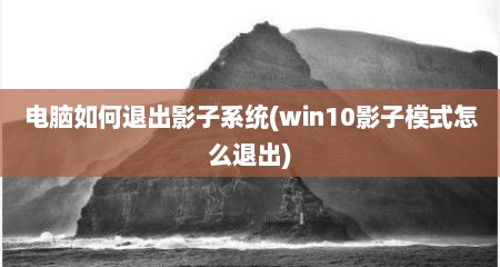 电脑如何退出影子系统(win10影子模式怎么退出)