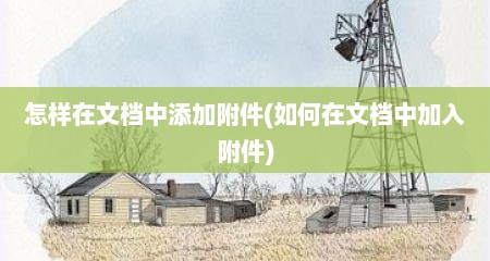 怎样在文档中添加附件(如何在文档中加入附件)