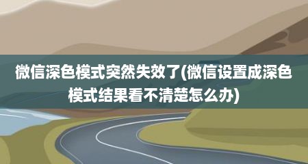 微信深色模式突然失效了(微信设置成深色模式结果看不清楚怎么办)