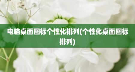 电脑桌面图标个性化排列(个性化桌面图标排列)