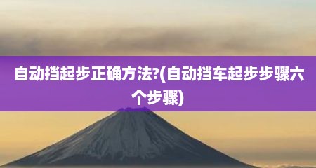 自动挡起步正确方法?(自动挡车起步步骤六个步骤)