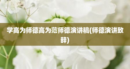 学高为师德高为范师德演讲稿(师德演讲致辞)