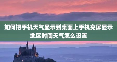 如何把手机天气显示到桌面上手机亮屏显示地区时间天气怎么设置