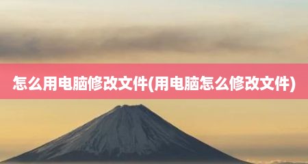 怎么用电脑修改文件(用电脑怎么修改文件)