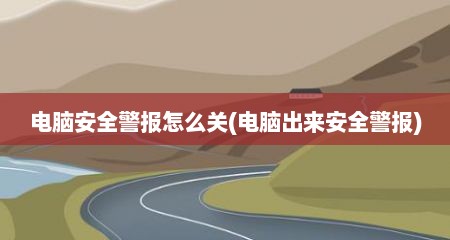 电脑安全警报怎么关(电脑出来安全警报)