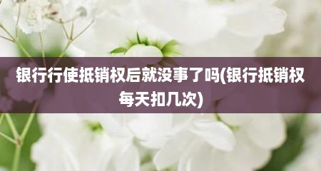 银行行使抵销权后就没事了吗(银行抵销权每天扣几次)