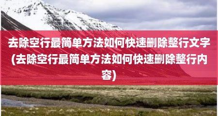 去除空行最简单方法如何快速删除整行文字(去除空行最简单方法如何快速删除整行内容)