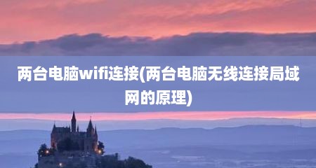 两台电脑wifi连接(两台电脑无线连接局域网的原理)