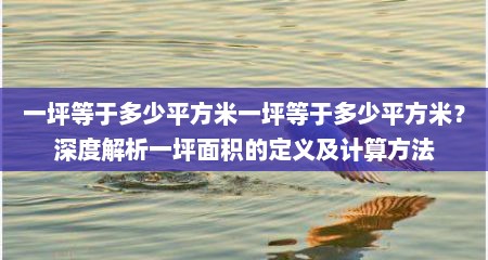 一坪等于多少平方米一坪等于多少平方米？深度解析一坪面积的定义及计算方法