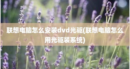 联想电脑怎么安装dvd光驱(联想电脑怎么用光驱装系统)