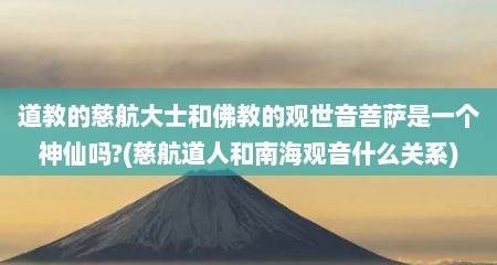 道教的慈航大士和佛教的观世音菩萨是一个神仙吗?(慈航道人和南海观音什么关系)