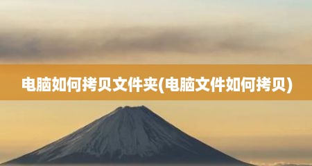 电脑如何拷贝文件夹(电脑文件如何拷贝)