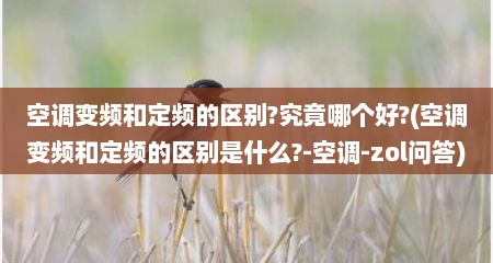 空调变频和定频的区别?究竟哪个好?(空调变频和定频的区别是什么?-空调-zol问答)