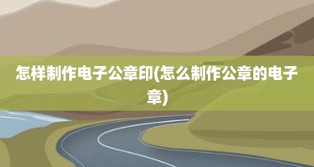 怎样制作电子公章印(怎么制作公章的电子章)