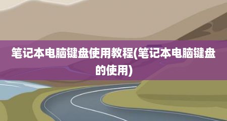 笔记本电脑键盘使用教程(笔记本电脑键盘的使用)