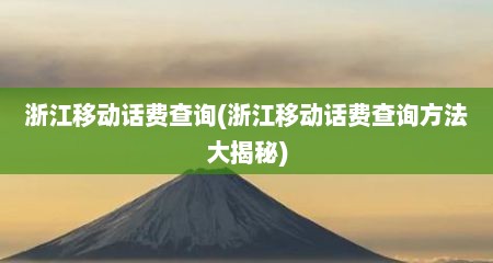 浙江移动话费查询(浙江移动话费查询方法大揭秘)