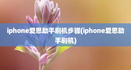 iphone爱思助手刷机步骤(iphone爱思助手刷机)