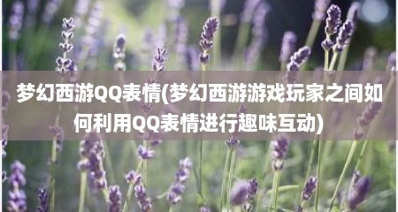 梦幻西游QQ表情(梦幻西游游戏玩家之间如何利用QQ表情进行趣味互动)