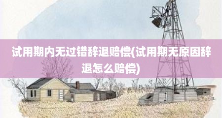 试用期内无过错辞退赔偿(试用期无原因辞退怎么赔偿)