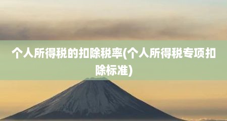 个人所得税的扣除税率(个人所得税专项扣除标准)